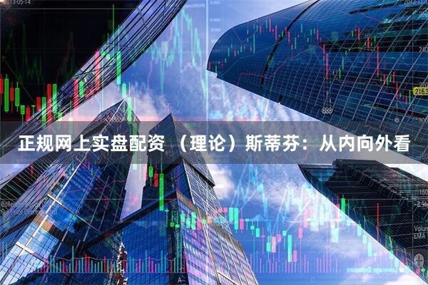 正规网上实盘配资 （理论）斯蒂芬：从内向外看