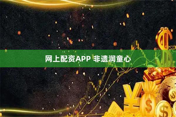 网上配资APP 非遗润童心